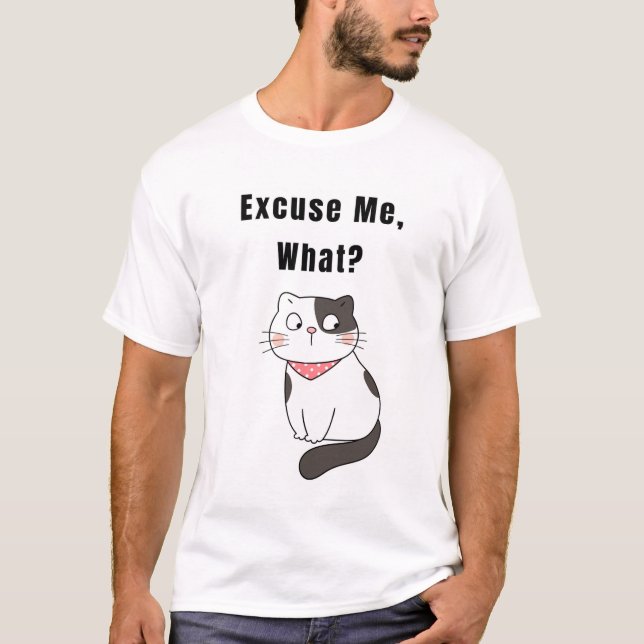 Excuse Me, What? Funny Cat T-Shirt (Front)
