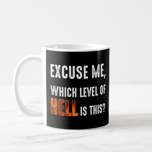 Excuse Me Which Level Of Hell Is This  Coffee Mug