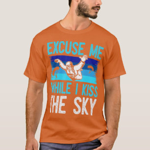 Excuse Me While I Kiss The Sky  Funny Skydiving  T-Shirt