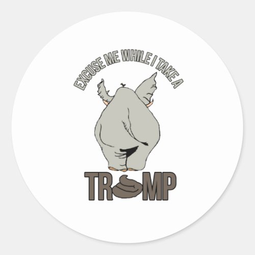 Excuse me while I take a Trump _ Anti_Trump _ Classic Round Sticker