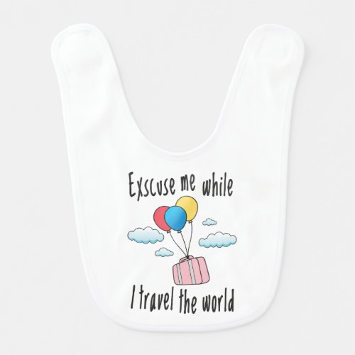 Excuse me while I travel the world Baby Bib