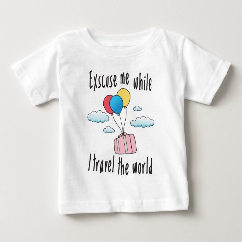Excuse me while I travel the world Baby T_Shirt
