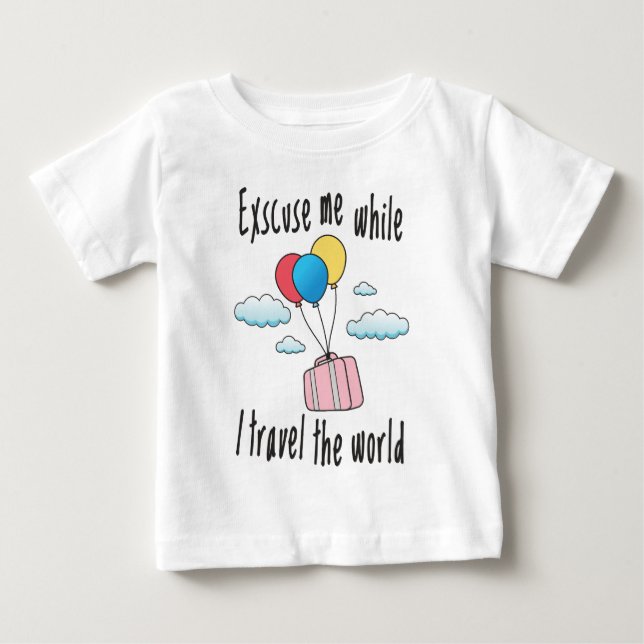 Excuse me while I travel the world Baby T-Shirt (Front)