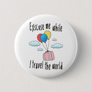 Excuse me while I travel the world Button