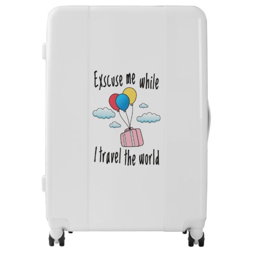 Excuse me while I travel the world Luggage
