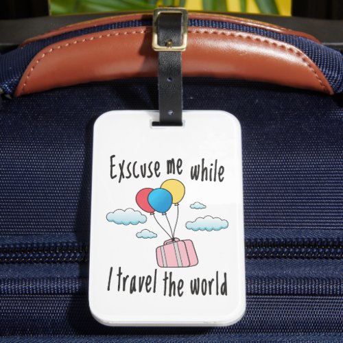 Excuse me while I travel the world Luggage Tag