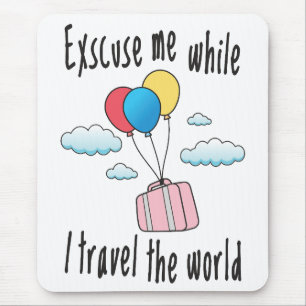 Excuse me while I travel the world Mouse Pad