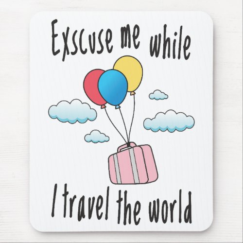 Excuse me while I travel the world Mouse Pad
