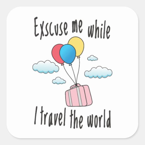 Excuse me while I travel the world Square Sticker