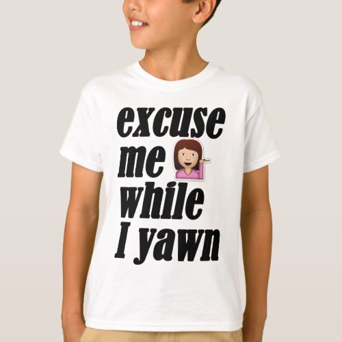 Excuse me while I yawn _ sassy girl emoji T_Shirt