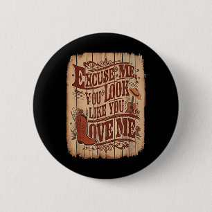 Excuse Me, You Look Like You Love Me Western  Button