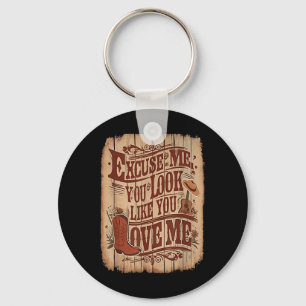 Excuse Me, You Look Like You Love Me Western  Keychain
