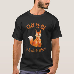 Excuse Me Your Bird Feeder Is Empty, Bird Lover T-Shirt