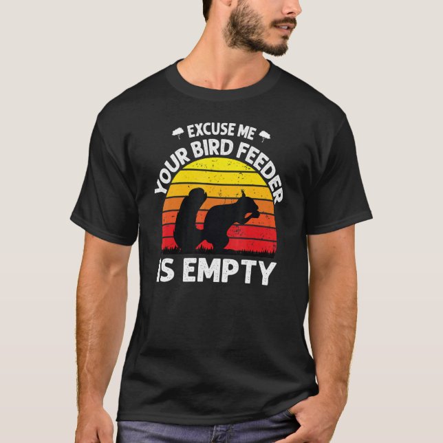 Excuse Me Your Bird Feeder Is Empty  Bird  Saying T-Shirt (Front)