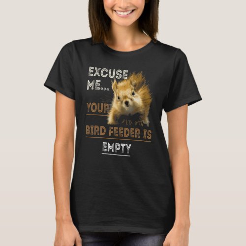 Excuse Me Your Bird Feeder Is Empty Bird T_Shirt