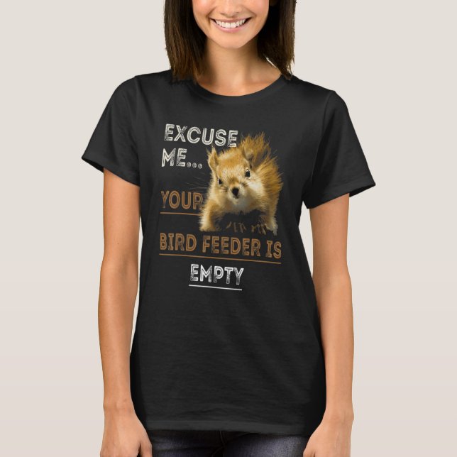 Excuse Me Your Bird Feeder Is Empty Bird T-Shirt (Front)