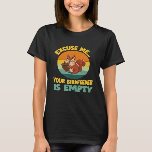 Excuse Me Your Bird Feeder Is Empty Cute Squirrel  T_Shirt