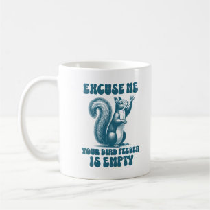 Excuse Me Your Bird Feeder Is Empty Funny Squirrel Coffee Mug