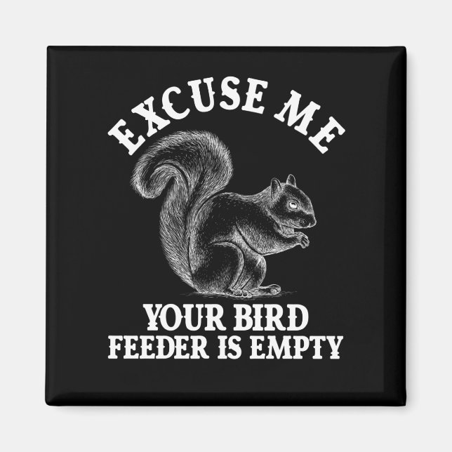 Excuse Me Your Bird Feeder Is Empty Magnet (Front)