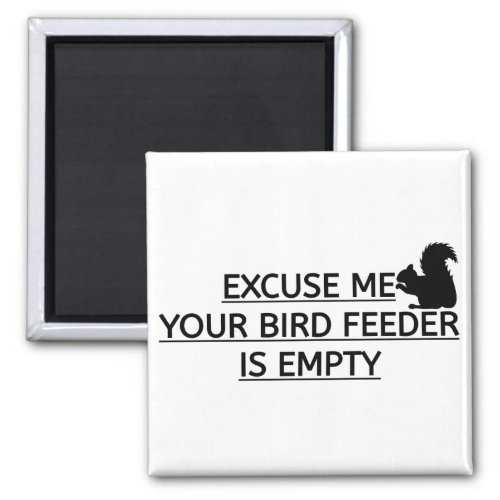 Excuse Me Your Bird Feeder Is Empty Magnet