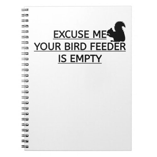 Excuse Me Your Bird Feeder Is Empty Notebook