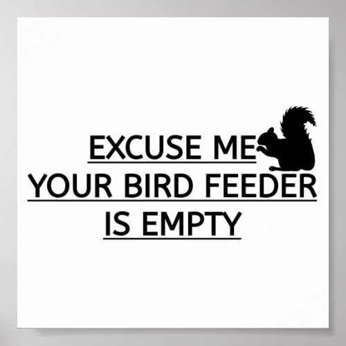 Excuse Me Your Bird Feeder Is Empty Poster