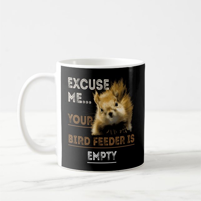 Excuse Me Your Bird Feeder Is Empty Squirrel Coffee Mug (Left)