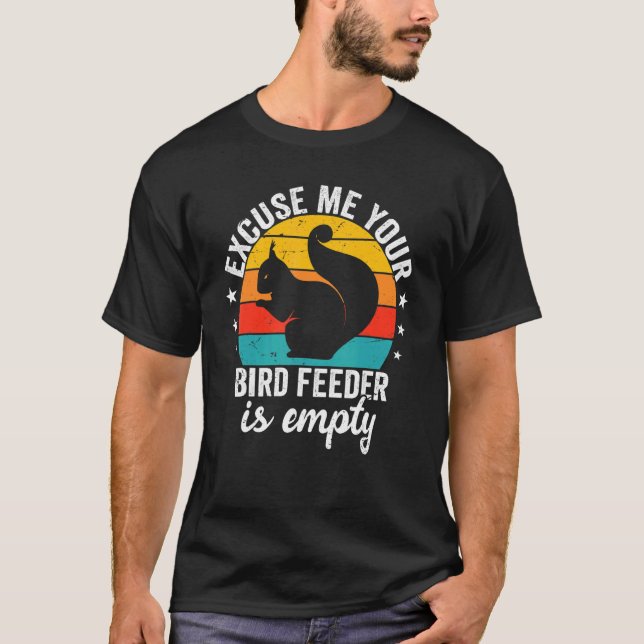 Excuse Me Your Bird Feeder Is Empty  Squirrel Sayi T-Shirt (Front)