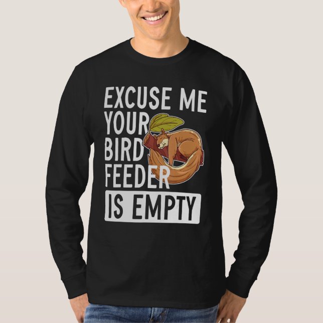 Excuse Me Your Bird Feeder Is Empty   Squirrel T-Shirt (Front)
