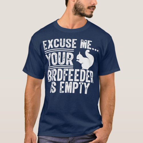 excuse me your bird feeder is empty  T_Shirt