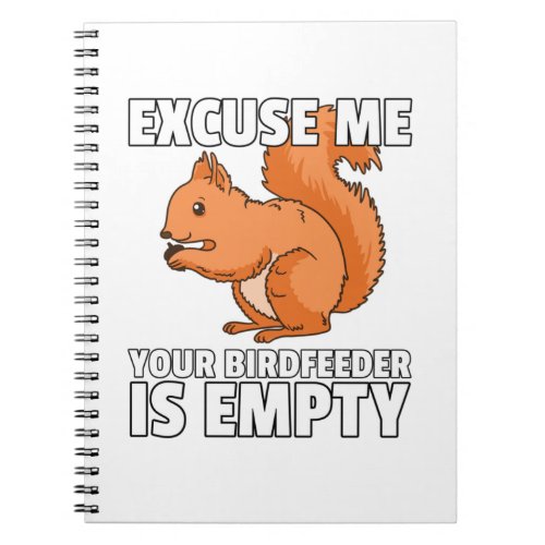 Excuse Me Your Birdfeeder Is Empty Squirrel Animal Notebook
