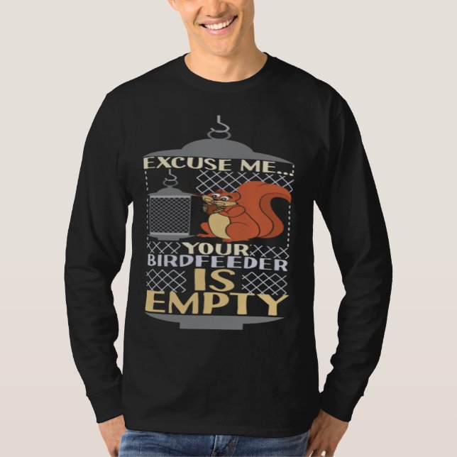 Excuse Me Your Birdfeeder Is Empty Squirrel Bird F T-Shirt (Front)