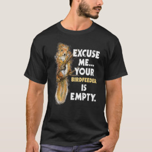 Excuse Me Your Birdfeeder Is Empty Squirrel T-Shirt