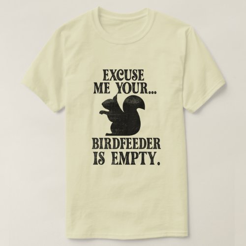 Excuse meyour birdfeeder is empty T_Shirt