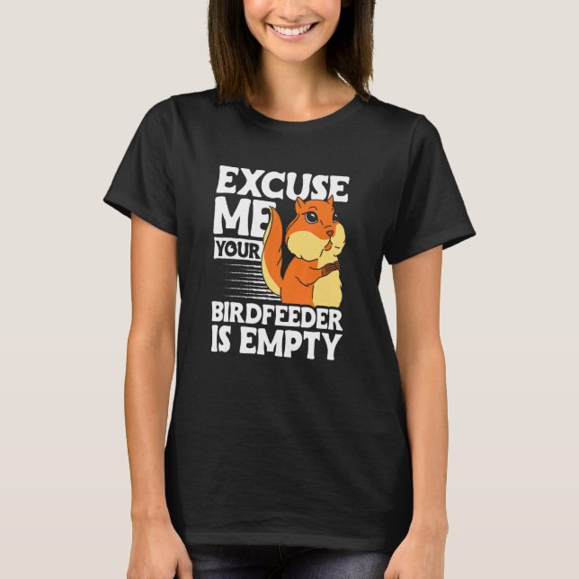 Excuse Me Your Birdfeeder Is Empty T-Shirt (Front)
