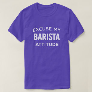 Excuse My Barista Attitude T-Shirt