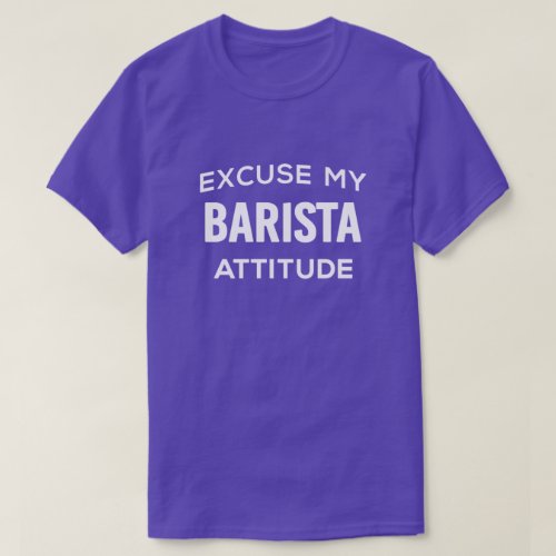 Excuse My Barista Attitude T_Shirt