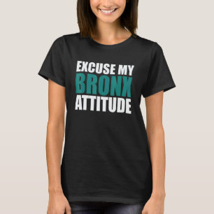 Excuse My Bronx Newyork Attitude NY City Attitude T-Shirt