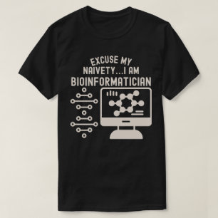 Excuse My Naivety…i Am Bioinformatician T-Shirt