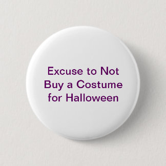 Excuse to Not Buy a Costume for Halloween Pinback Button