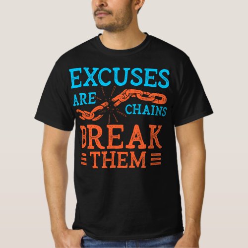 Excuses  Are Chains Break Them Funny Quote Sorry I T_Shirt