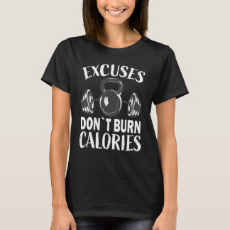 Excuses don`t burn calories Bodybuilding and Worko T-Shirt