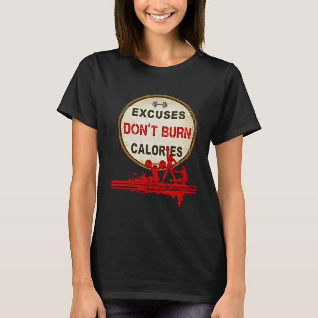Excuses Don t Burn Calories  Gym Fitness T-Shirt (Front)
