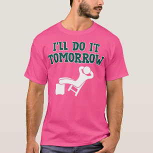 Excuses Ill Do It Tomorrow Relaxing Lazy T-Shirt
