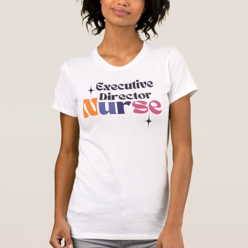 Executive Director of Nursing T_Shirt