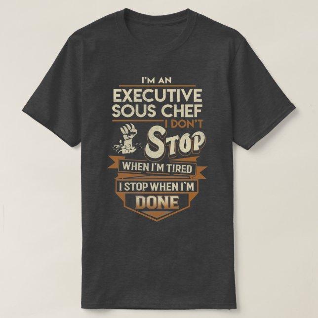 Executive Sous Chef I Stop When Done Job Gift Item T-Shirt (Design Front)