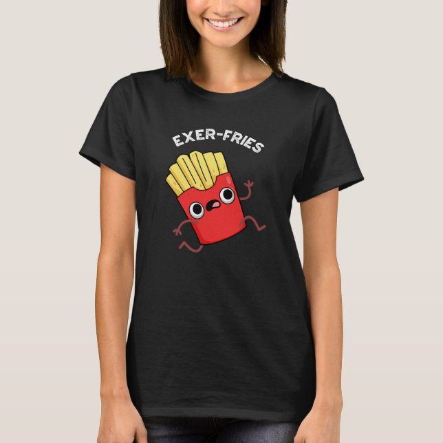 Exer-fries Funny Fries Puns Dark BG T-Shirt (Front)