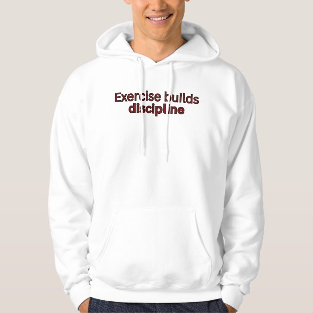 Exercise builds discipline-gym quote hoodie (Front)