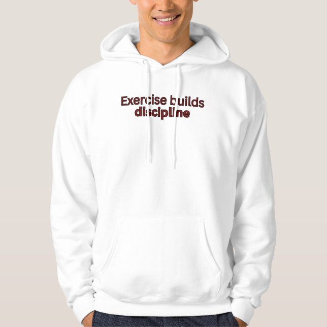 Exercise builds discipline-gym saying hoodie (Front)