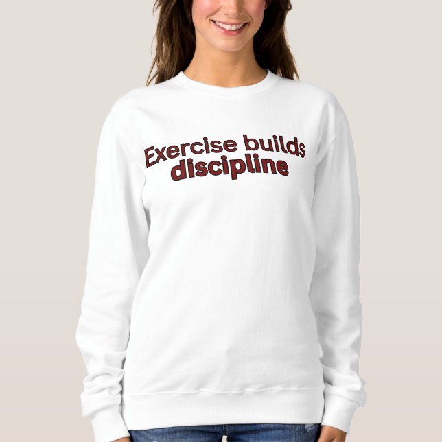 Exercise builds discipline-gym saying sweatshirt (Front)
